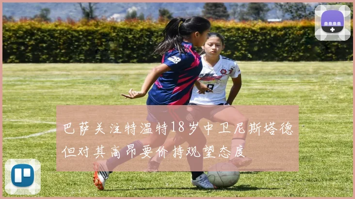 巴萨关注特温特18岁中卫尼斯塔德但对其高昂要价持观望态度